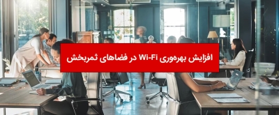 افزایش بهره‌وری Wi-Fi در فضاهای ثمربخش